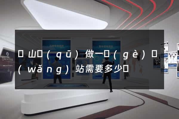 黃山區(qū)做一個(gè)網(wǎng)站需要多少錢