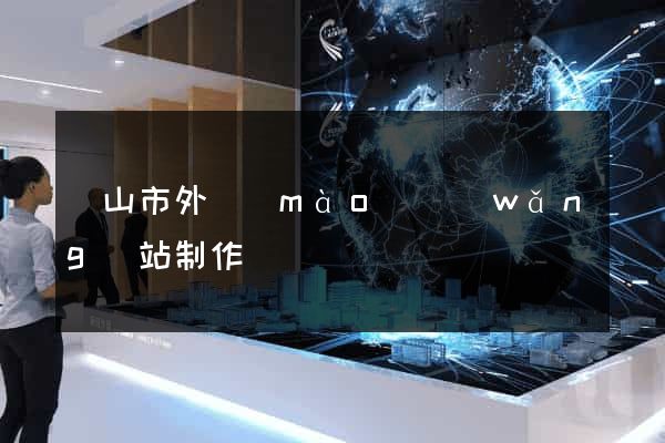 黃山市外貿(mào)網(wǎng)站制作