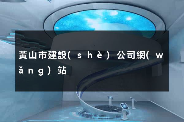黃山市建設(shè)公司網(wǎng)站