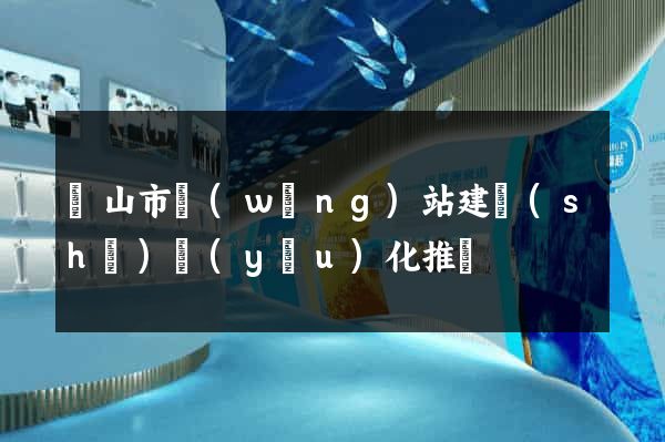 黃山市網(wǎng)站建設(shè)優(yōu)化推廣