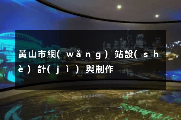 黃山市網(wǎng)站設(shè)計(jì)與制作