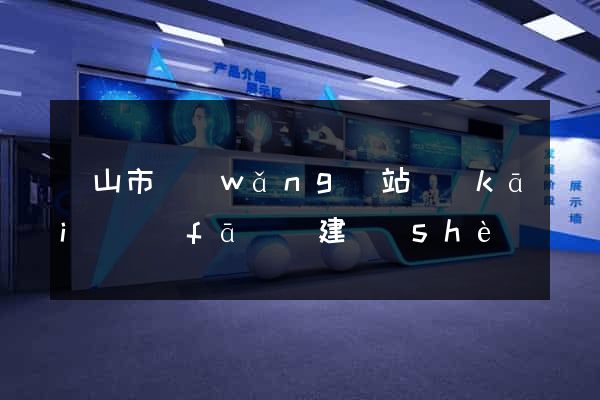 黃山市網(wǎng)站開(kāi)發(fā)與建設(shè)