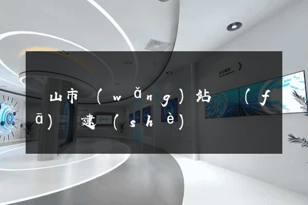 黃山市網(wǎng)站開發(fā)與建設(shè)