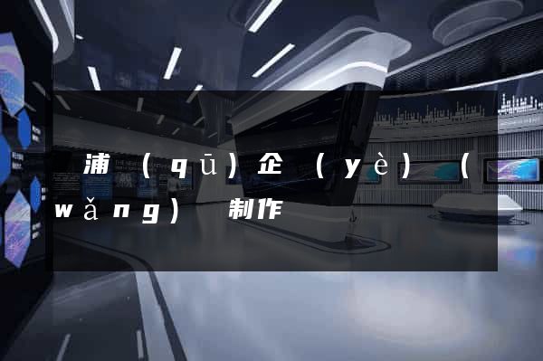 黃浦區(qū)企業(yè)網(wǎng)頁制作