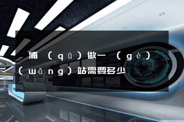 黃浦區(qū)做一個(gè)網(wǎng)站需要多少錢