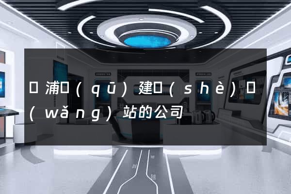 黃浦區(qū)建設(shè)網(wǎng)站的公司