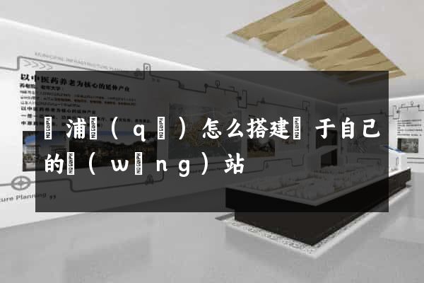黃浦區(qū)怎么搭建屬于自己的網(wǎng)站