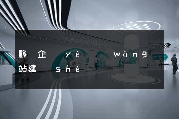 黟縣企業(yè)網(wǎng)站建設(shè)