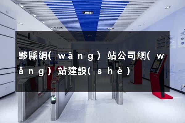 黟縣網(wǎng)站公司網(wǎng)站建設(shè)