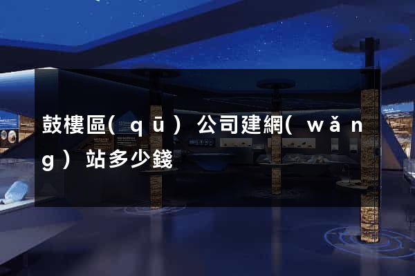 鼓樓區(qū)公司建網(wǎng)站多少錢