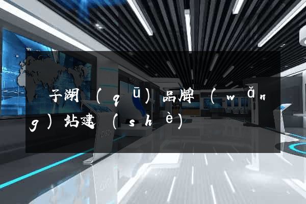 龍子湖區(qū)品牌網(wǎng)站建設(shè)