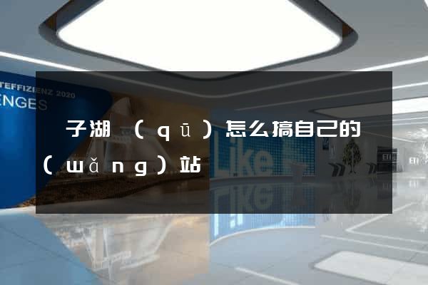 龍子湖區(qū)怎么搞自己的網(wǎng)站