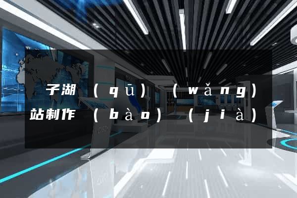 龍子湖區(qū)網(wǎng)站制作報(bào)價(jià)