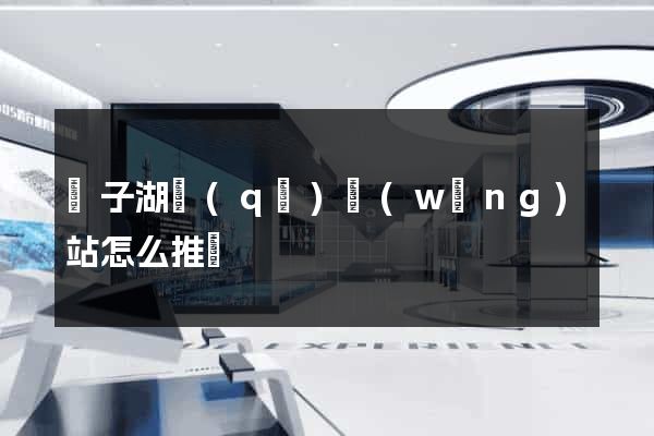 龍子湖區(qū)網(wǎng)站怎么推廣