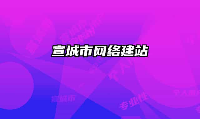 宣城市網(wǎng)絡建站