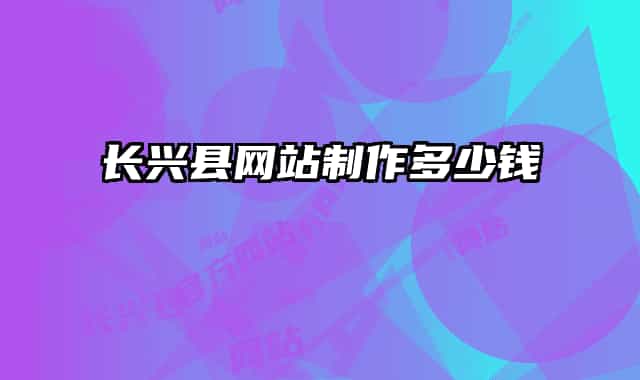 長興縣網(wǎng)站制作多少錢