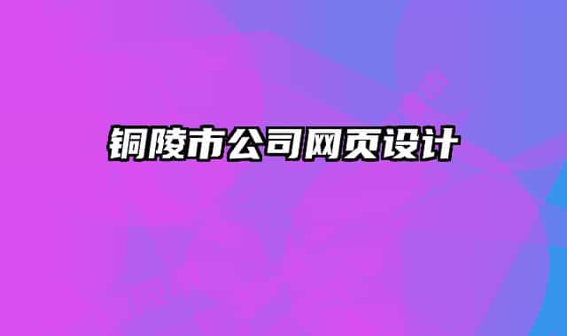 銅陵市公司網(wǎng)頁設(shè)計(jì)