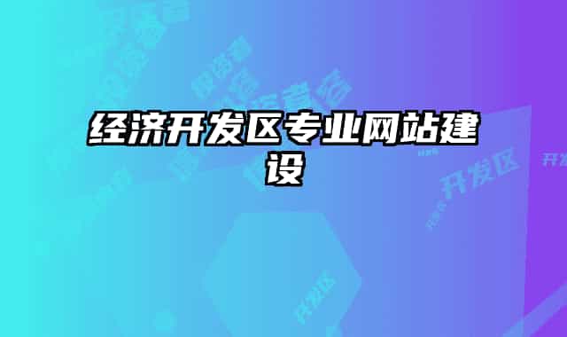 經(jīng)濟(jì)開發(fā)區(qū)專業(yè)網(wǎng)站建設(shè)