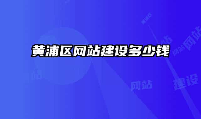 黃浦區(qū)網(wǎng)站建設(shè)多少錢