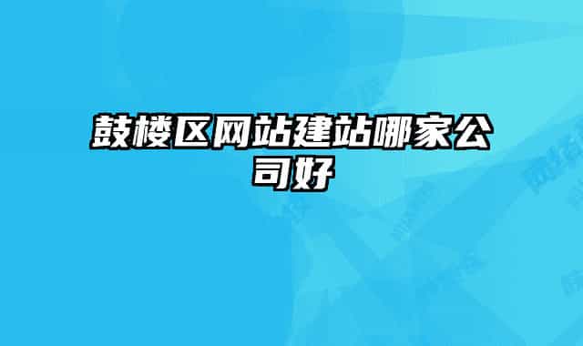 鼓樓區(qū)網(wǎng)站建站哪家公司好