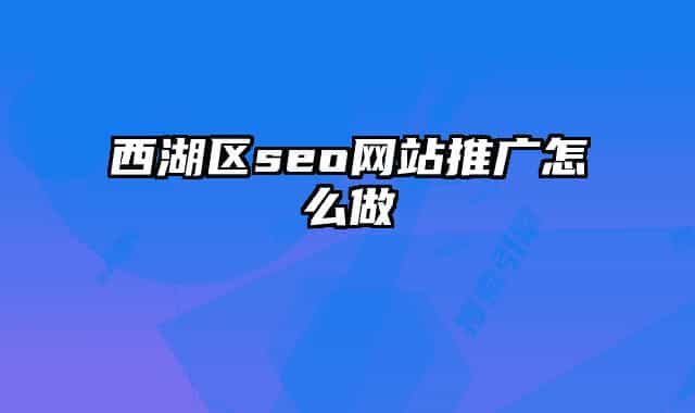西湖區(qū)seo網(wǎng)站推廣怎么做