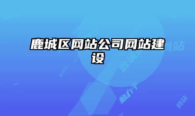 鹿城區(qū)網(wǎng)站公司網(wǎng)站建設