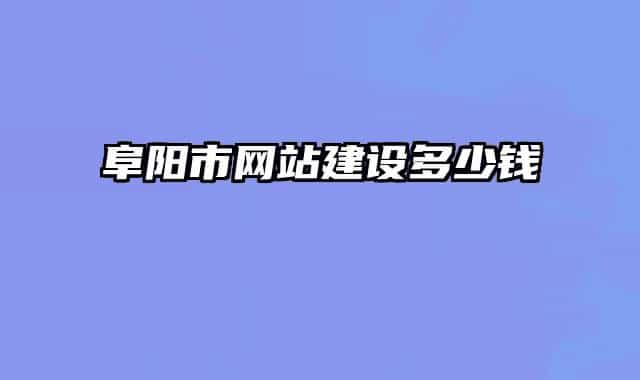阜陽市網(wǎng)站建設多少錢
