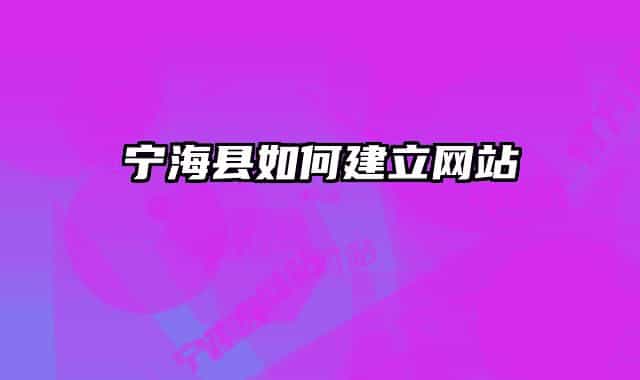 寧?？h如何建立網(wǎng)站