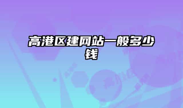 高港區(qū)建網(wǎng)站一般多少錢(qián)