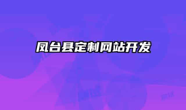 鳳臺(tái)縣定制網(wǎng)站開發(fā)