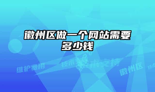 徽州區(qū)做一個網(wǎng)站需要多少錢