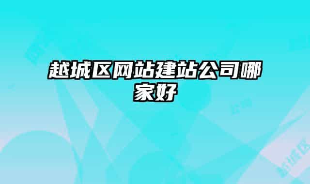 越城區(qū)網(wǎng)站建站公司哪家好
