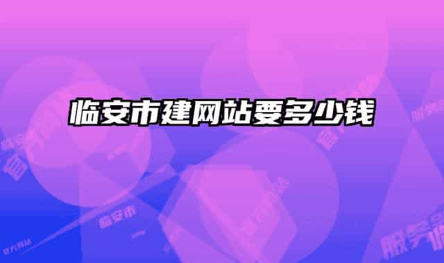 臨安市建網(wǎng)站要多少錢