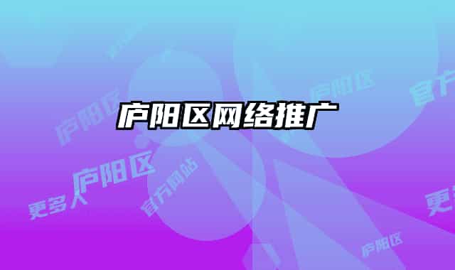 廬陽(yáng)區(qū)網(wǎng)絡(luò)推廣