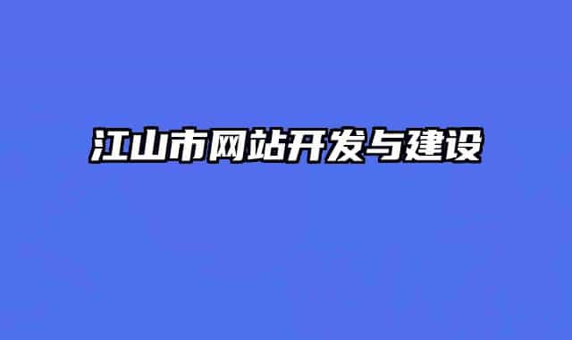 江山市網(wǎng)站開(kāi)發(fā)與建設(shè)