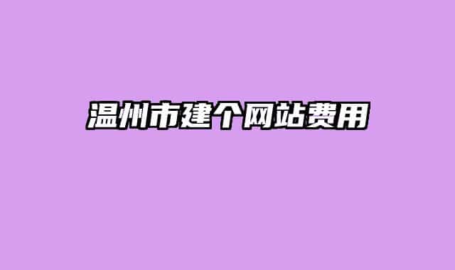 溫州市建個網(wǎng)站費用