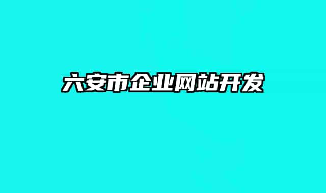 六安市企業(yè)網(wǎng)站開發(fā)