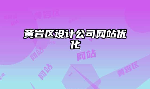 黃巖區(qū)設(shè)計(jì)公司網(wǎng)站優(yōu)化