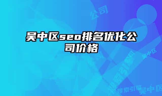 吳中區(qū)seo排名優(yōu)化公司價格