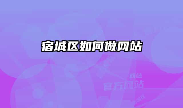 宿城區(qū)如何做網(wǎng)站