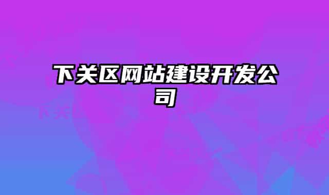 下關(guān)區(qū)網(wǎng)站建設(shè)開發(fā)公司