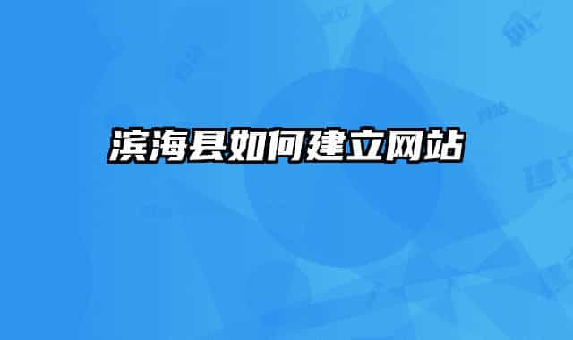 濱?？h如何建立網(wǎng)站