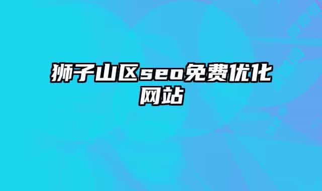 獅子山區(qū)seo免費(fèi)優(yōu)化網(wǎng)站