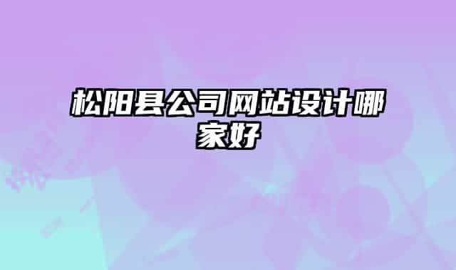 松陽(yáng)縣公司網(wǎng)站設(shè)計(jì)哪家好