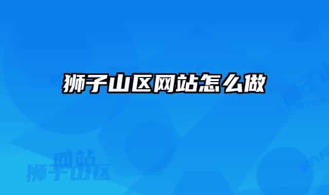 獅子山區(qū)網(wǎng)站怎么做