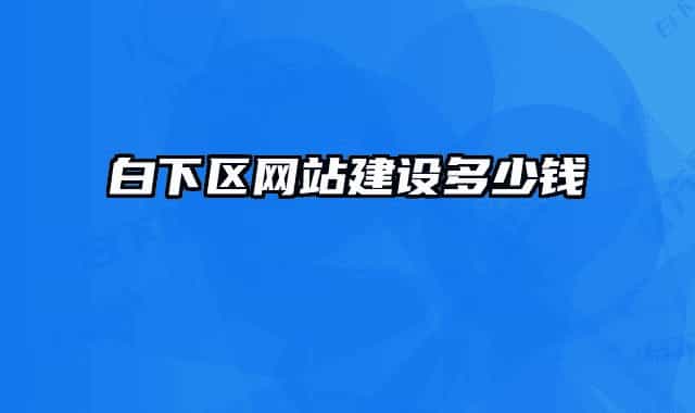 白下區(qū)網(wǎng)站建設(shè)多少錢