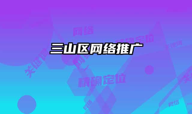 三山區(qū)網(wǎng)絡(luò)推廣
