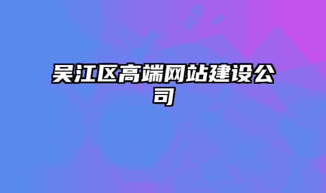 吳江區(qū)高端網站建設公司