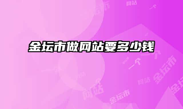 金壇市做網(wǎng)站要多少錢