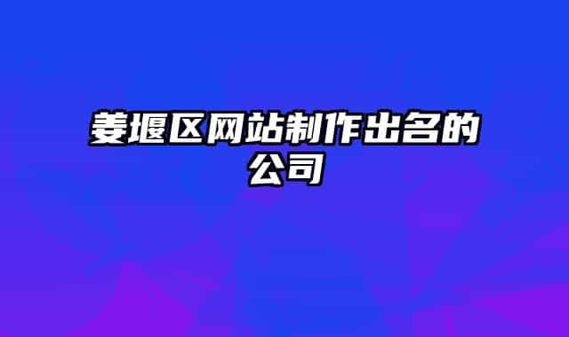 姜堰區(qū)網(wǎng)站制作出名的公司